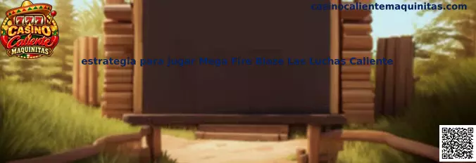 Estrategia para jugar Mega Fire Blaze Las Luchas Caliente