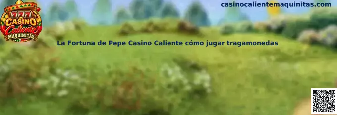 La Fortuna de Pepe Casino Caliente cómo jugar tragamonedas