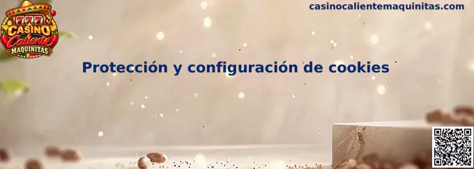 Protección y configuración de cookies en Casino Caliente Maquinitas