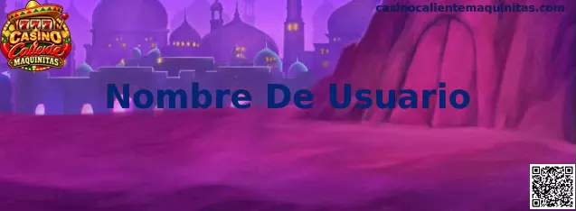 Gestión y configuración del Nombre De Usuario en Casino Caliente Maquinitas